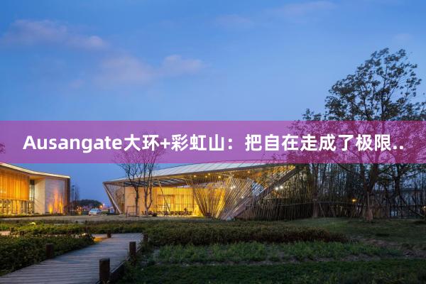 Ausangate大环+彩虹山:把自在走成了极限..