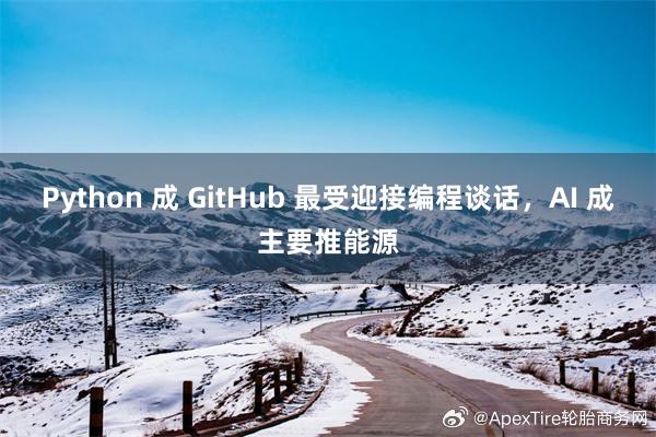 Python 成 GitHub 最受迎接编程谈话，AI 成主要推能源